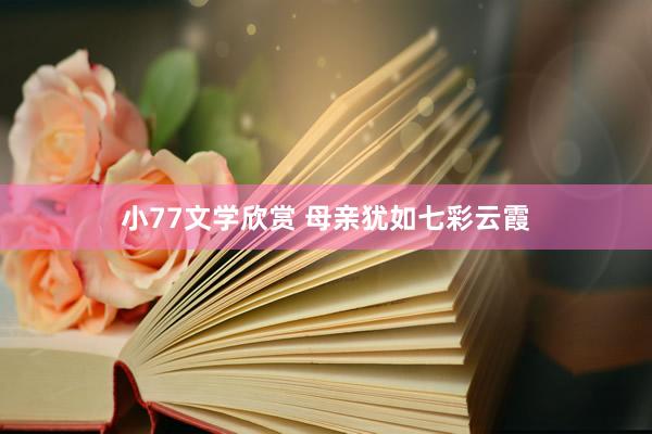 小77文学欣赏 母亲犹如七彩云霞